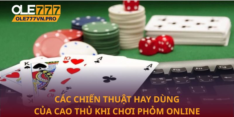 Các chiến thuật hay dùng của cao thủ khi chơi Phỏm online
