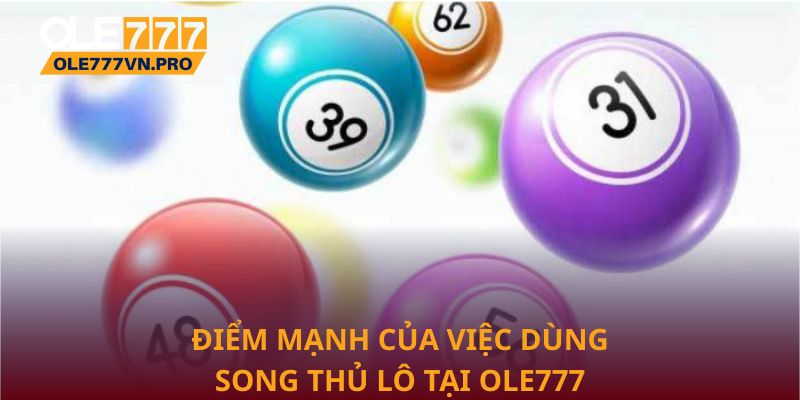 Điểm mạnh của việc dùng song thủ lô tại Ole777