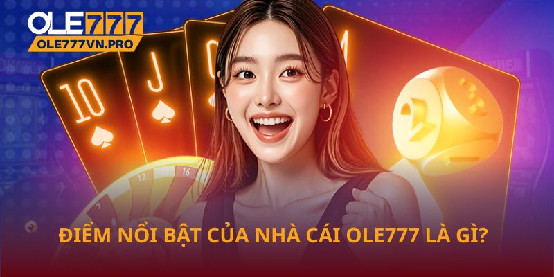 Điểm nổi bật của nhà cái Ole777 là gì?