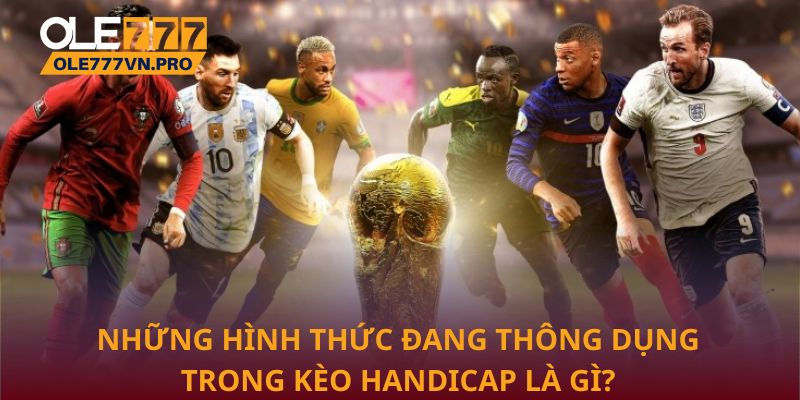 Handicap Là Gì Và Cách Áp Dụng Hiệu Quả Trong Cá Cược Ole777 2 Những hình thức đang thông dụng trong kèo Handicap là gì?