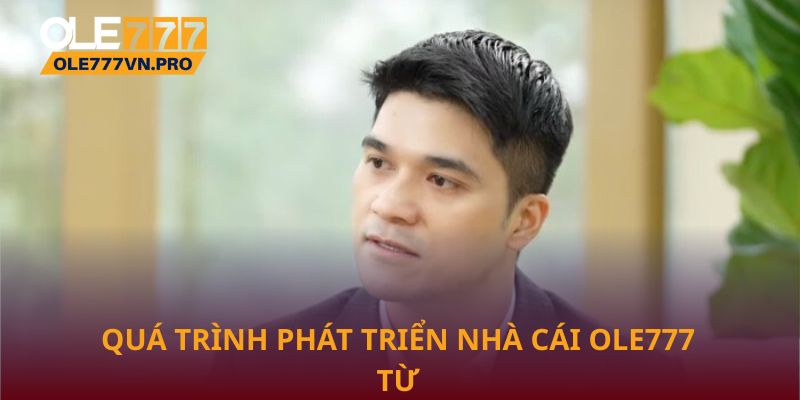 Quá trình phát triển nhà cái Ole777 từ CEO Hoàng Trung Kiên