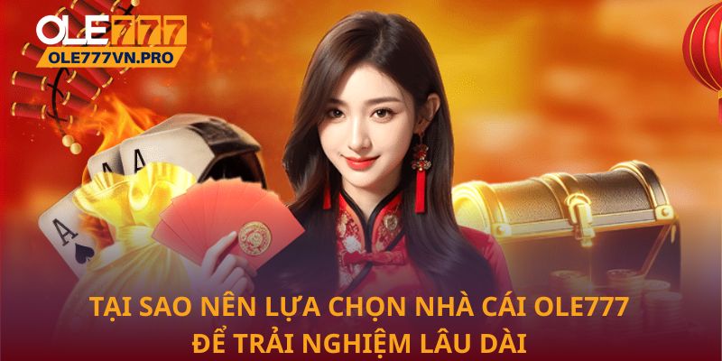 Tại sao nên lựa chọn nhà cái Ole777 để trải nghiệm lâu dài