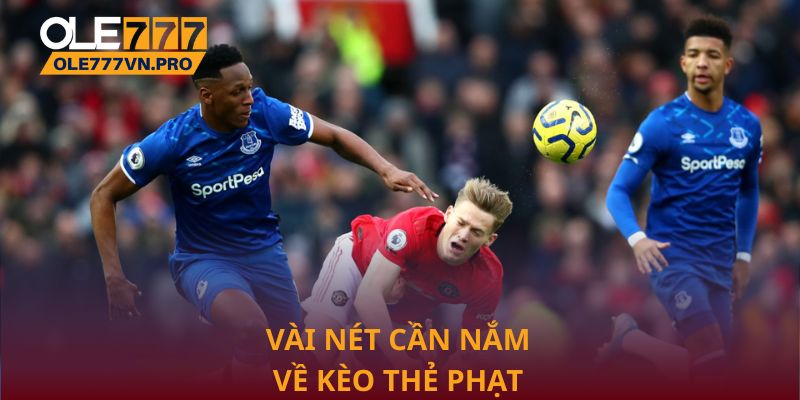 Vài nét cần nắm về kèo thẻ phạt